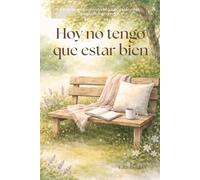 Hoy no tengo que estar bien: Un libro de apoyo emocional para cuando estás cansado de los consejos