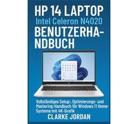 HP 14 Laptop Intel Celeron N4020 Benutzerhandbuch: Vollständiges Setup-, Optimierungs- und Mastering-Handbuch für Windows 11 Home-Systeme mit 4K-Grafik