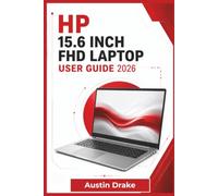 HP 15.6 Inch FHD Laptop USER GUIDE 2026: Practical guidance For Setup, Windows Navigation, File Management, Connectivity, Security, Maintenance, Troubleshooting, And Everyday Tasks