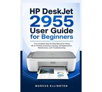 HP DeskJet 2955 USER GUIDE FOR BEGINNERS: The Complete Step-by-Step Manual for Setup, Wi-Fi, Printing, Scanning, Copying, Ink Replacement, Maintenance, and Troubleshooting