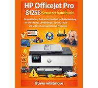 HP OfficeJet Pro 8125E Benutzerhandbuch: Ein praktisches, illustriertes Handbuch zur Fehlerbehebung bei Einrichtungs-, Verbindungs-, Tinten-, Druck- und anderen häufig auftretenden Problemen.