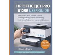 HP OFFICEJET PRO 8125E USER GUIDE: Step-by-Step Setup, Wireless Printing, Scanning, Copying, and Troubleshooting Made Simple for Beginners and Home Office Users