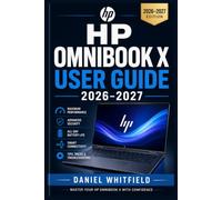 HP OMNIBOOK X USER GUIDE 2026-2027: From First Boot to Full Mastery: Setup, Features, Performance, Security, and Troubleshooting for Every Skill Level