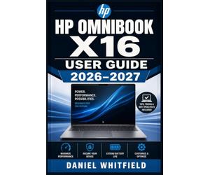 HP OMNIBOOK X16 USER GUIDE 2026-2027: The Step-by-Step Reference for Every Port, Button, Connection, Copilot+ Tool, Battery Setting, Security ... in Plain Language for Every Type of Owner
