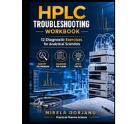 HPLC TROUBLESHOOTING WORKBOOK: 12 Diagnostic Exercises for Peak Tailing, Co-Elution, Retention Problems, Baseline Drift, Method Failures, and Pharmaceutical HPLC Analysis