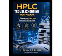 HPLC TROUBLESHOOTING WORKBOOK: 12 Diagnostic Exercises for Peak Tailing, Co-Elution, Retention Problems, Baseline Drift, Method Failures, and Pharmaceutical HPLC Analysis