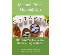 HPU & MCS - Ein sanfter Orientierungsleitfaden: Was bei Ernährung, Umwelt und Supplementierung wirklich zählt