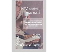 HPV postiv- was nun?: Was die Diagnose bedeutet, und wie man Was Einfluss auf den Verlauf der Infektion nehmen kann