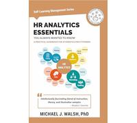 HR Analytics Essentials You Always Wanted To Know: A Practical Guide to HR Metrics, Data Analytics, and Effective People Management Strategies for Beginners