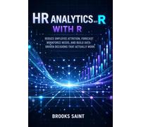 HR ANALYTICS WITH R: REDUCE EMPLOYEE ATTRITION, FORECAST WORKFORCE NEEDS, AND BUILD DATA-DRIVEN DECISIONS THAT ACTUALLY WORK