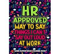 HR Approved Way To Say Things I Can’t Say Out Loud At Work: Work Humor Adult Coloring Book