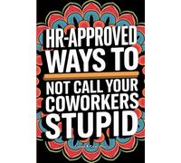 HR-Approved Ways to Not Call Your Coworkers Stupid: Packed with Humor, Jokes, and Perfect for Gag Gifts