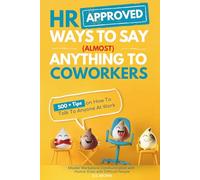 HR Approved Ways To Say (Almost) Anything To Coworkers: 500+ Tips On How to Talk to Anyone at Work, Master Workplace Communication With Humor Even With Difficult People