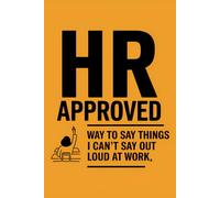 HR Approved: Ways to Say the Things I Can’t Say Out Loud at Work: A Funny Office Humor Notebook & Gag Gift for Coworkers, Managers, and Anyone Surviving the Workplace