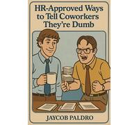 HR-Approved Ways to Tell Coworkers They're Dumb: The Hilarious Handbook to Office Sarcasm, Witty Jokes & Corporate Humor