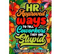 HR Approved Ways To Tell Coworkers They're Stupid: A Snarky Adult Coloring Book With Funny Sarcastic Words For Stress Relief And Relaxation For Friends And Family
