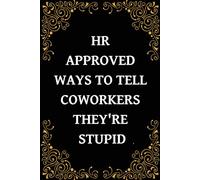 HR Approved Ways to Tell Coworkers They're Stupid | Adult Notebook: Gift for Human Resources Employee Book | Sarcastic Blank Lined Notebook