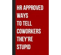 HR Approved Ways To Tell Coworkers They're Stupid: Sarcastic Funny Office Notebooks for Coworkers, Boss, Accountant, Team, Colleague, Office Manager, Employees (6"x9" - 100 page)