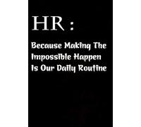 HR Because Making The Impossible Happen is Our Daily Routine: Blank Lined Notebook Gift for the Office, Team, Employees, Family, Friends, HR, Boss Lady and Staff (100 lined pages, 6x9 inches)