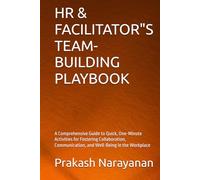 HR & FACILITATOR"S TEAM-BUILDING PLAYBOOK: A Comprehensive Guide to Quick, One-Minute Activities for Fostering Collaboration, Communication, and Well-Being in the Workplace
