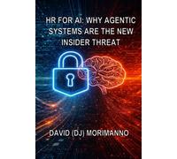 HR FOR AI - WHY AGENTIC SYSTEMS ARE THE NEW INSIDER THREAT