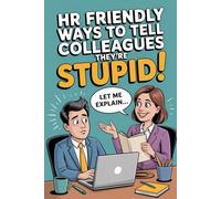 HR Friendly Ways to Tell Colleagues They’re Stupid: Office Humor with Approved Comebacks and Witty Sarcasm - A Funny Gag Gift for Coworkers and Bosses