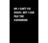 HR: I Can’t Fix Crazy, But I Can File the Paperwork: A 6x9 Lined Funny Work Notebook - 120 Pages of Office Humor! Perfect Gag Gift for Bosses, ... for Men, Women, and the Best Colleagues!