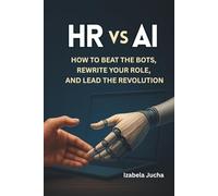 HR vs AI: How to Beat the Bots, Rewrite Your Role, and Lead the Revolution