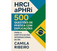 HRCI aPHRi: 500 Questões de Prática com Explicações para a Certificação Internacional de RH