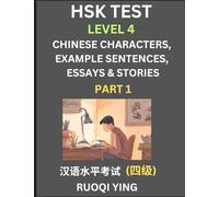 HSK Test Level 4 (Part 1)- Chinese Characters, Example Sentences, Essays & Stories- Self-learn Mandarin Chinese Characters for Hanyu Shuiping Kaoshi ... Simplified Characters, Pinyin & Engli