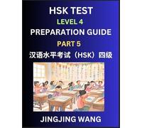 HSK Test Level 4 Preparation Guide (Part 5)- A Beginner's Course Study Material to Self-learn Mandarin Chinese Characters, Words, Example Sentences, Vocabulary, Essays and Stories to Pass Hanyu Shuiping Kaoshi, Easy Lessons, Books for HSK All Levels