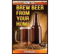 Htebooks How To Brew Beer From Your Home (Tascabile) How to Books