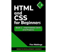 HTML and CSS for Beginners: Book 2 - Intermediate Skills and Projects
