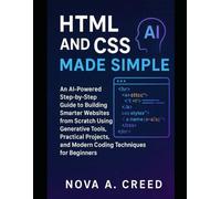 HTML and CSS Made Simple: An AI-Powered Step-by-Step Guide to Building Smarter Websites from Scratch Using Generative Tools, Practical Projects, and Modern Coding Techniques for Beginners