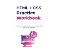 HTML and CSS Practice Workbook: A Step-by-Step Guide to Learning HTML and CSS Without a Computer