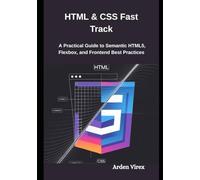 HTML & CSS Fast Track: A Practical Guide to Semantic HTML5, Flexbox, and Frontend Best Practices