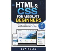 HTML & CSS FOR ABSOLUTE BEGINNERS: Design and Launch Your First Responsive Website in 30 Days