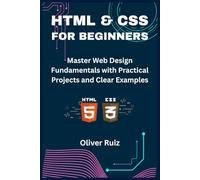 HTML & CSS For Beginners: Master Web Design Fundamentals with Practical Projects and Clear Examples