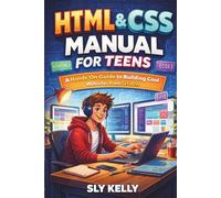 HTML & CSS MANUAL FOR TEENS: A Hands-On Guide to Building Cool Websites from Scratch