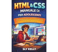 HTML e CSS MANUALE PER ADOLESCENTI: Una Guida Pratica Per Creare Siti Web Fantastici Da Zero