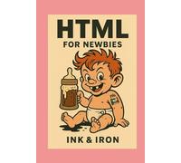 HTML for Newbies: an Ink and Iron book