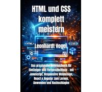 HTML und CSS komplett meistern: Das praxisnahe Referenzbuch für Einsteiger und Fortgeschrittene - mit JavaScript, Responsive Webdesign, React & Angular zum Lernen, Anwenden und Nachschlagen