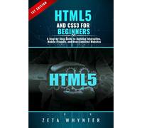 HTML5 and CSS3 for Beginners: A Step-by-Step Guide to Building Interactive, Mobile-Friendly, and User-Centered Websites
