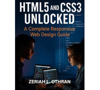 HTML5 and CSS3 Unlocked: The Complete Responsive Web Design Guide