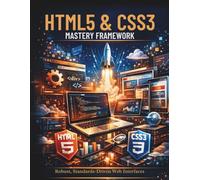 HTML5 & CSS3 Mastery Framework: Building Robust, Standards-Driven Web Interfaces