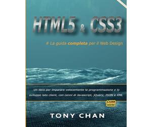 HTML5 e CSS3, La guida completa per il Web design:: Un libro per imparare velocemente la programmazione e lo sviluppo lato client, con cenni di Javascript, jQuery, JSON e XML