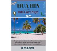 HUA HIN GUÍA DE VIAJE: Tu guía completa de las ciudades costeras reales de Tailandia: desde joyas ocultas hasta spas, dónde comer, alojarse, playas y consejos útiles.