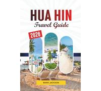 HUA HIN TRAVEL GUIDE 2026: Discover Hidden Gems, Historic Landmarks, Travel Tips, and Unforgettable Vacation Experiences