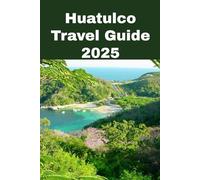 Huatulco Travel Guide 2025: The Guide to Mexico’s Pacific Paradise