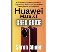 Huawei Mate XT User Guide: Master the Tri-Fold Experience with Step-by-Step Instructions for Seamless Use by Seniors and Beginners
